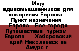 Ищу единомышленников для покорения Европы. › Пункт назначения ­ Европа - Все города Путешествия, туризм » Европа   . Хабаровский край,Николаевск-на-Амуре г.